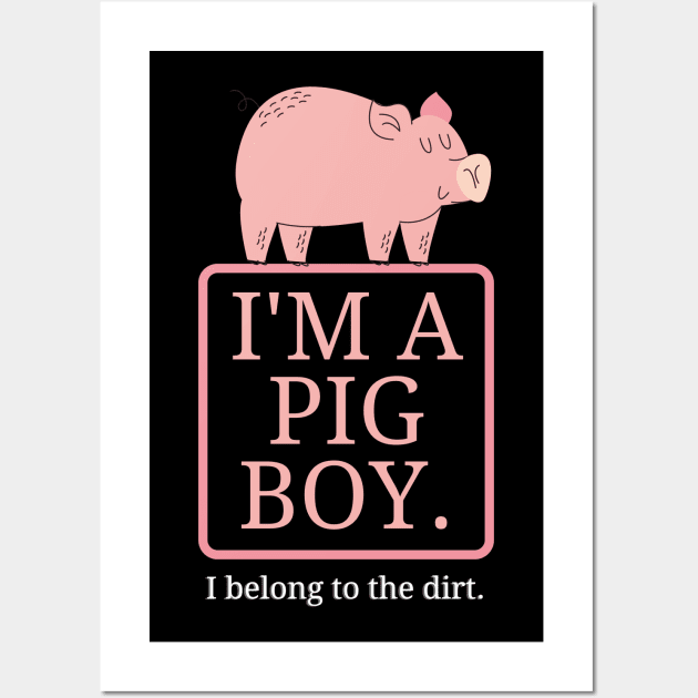 I'm a Pig Boy I Belong to the Dirt Wall Art by Shoppetite